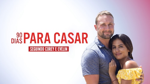 Assista 90 Dias Para Casar – Seguindo Corey e Evelin Temporada 1 ...
