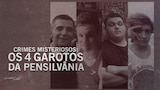 Crimes Misteriosos: Os 4 Garotos da Pensilvânia