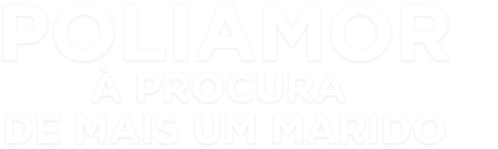 Poliamor: A Procura de Mais Um Marido