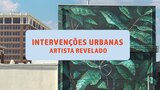 Intervenções Urbanas: Artista Revelado