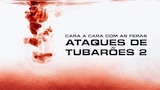 Cara a Cara com as Feras: Ataques de Tubarões 2