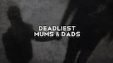 Deadliest Mums & Dads