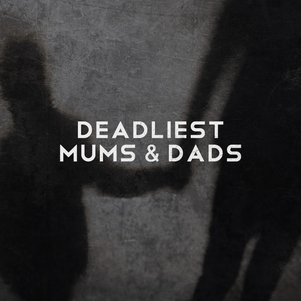Deadliest Mums & Dads