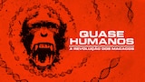 Quase-Humanos: A Revolução dos Macacos