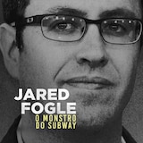 Jared Fogle: O Monstro do Subway