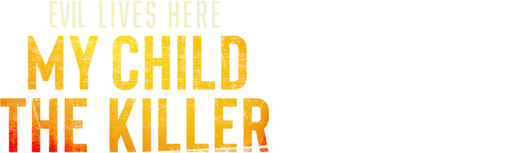 Evil Lives Here: My Child the Killer