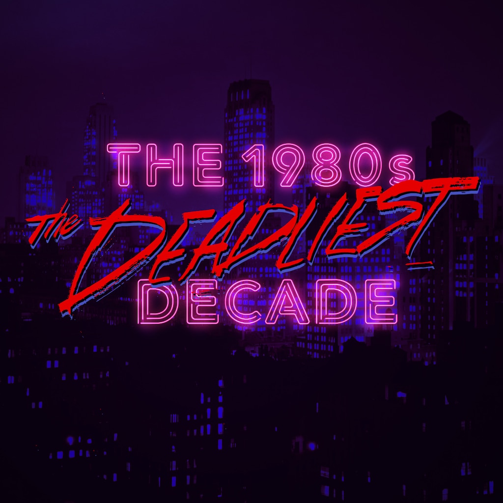 The 1980s: The Deadliest Decade