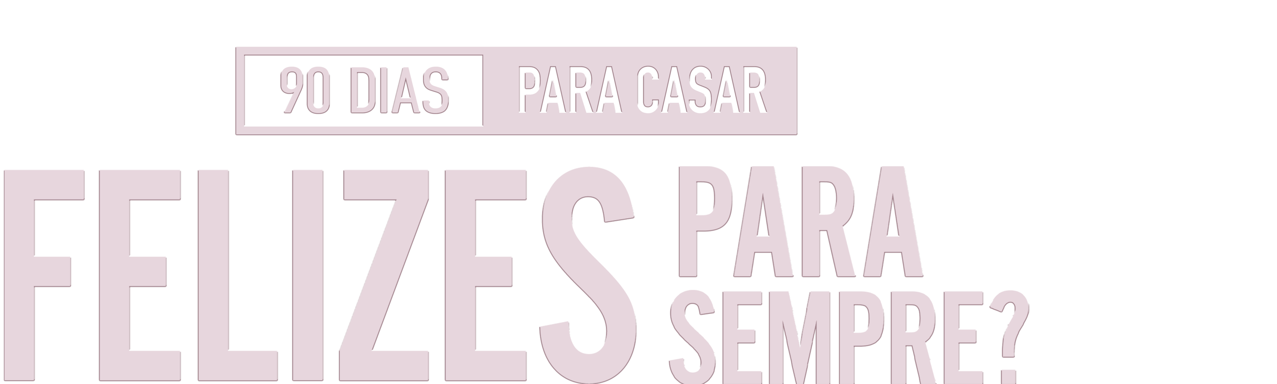 90 Dias para Casar: Felizes para Sempre?