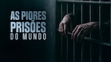 As Piores Prisões do Mundo