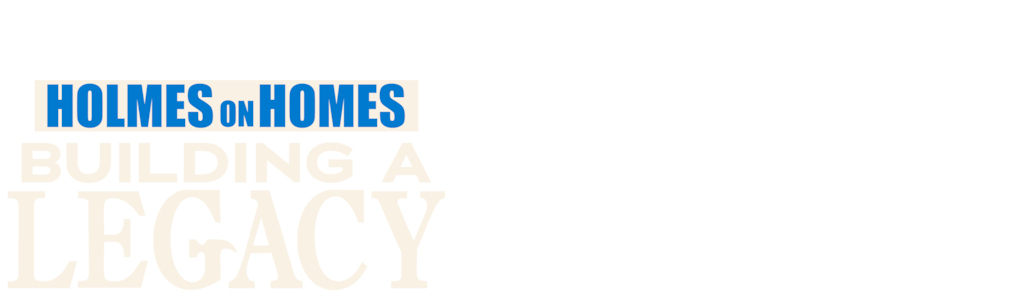 Holmes on Homes: Building a Legacy