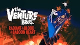 The Venture Bros: Radiant Is the Blood of the Baboon Heart