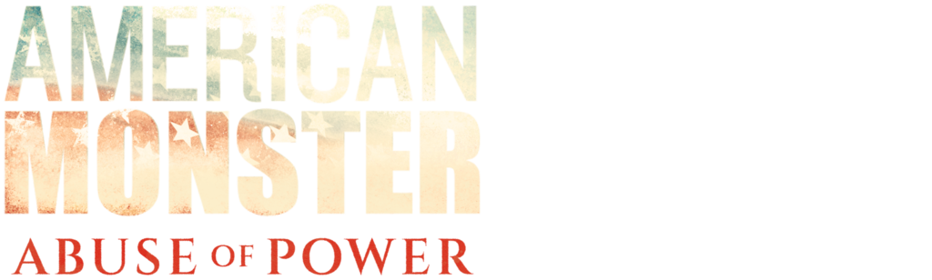 American Monster: Abuse of Power