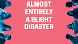 Almost Entirely a Slight Disaster