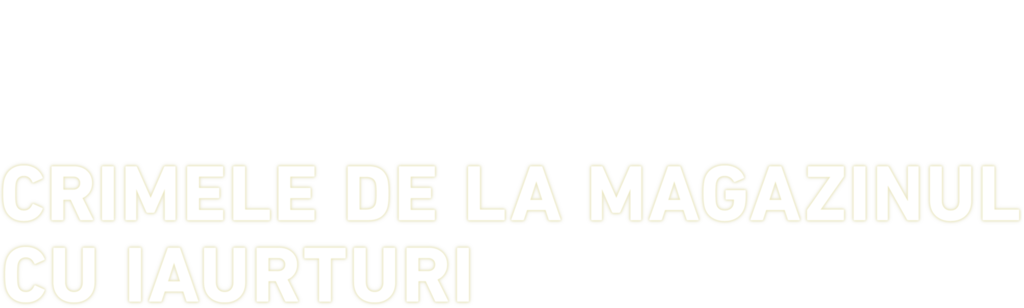 Crimele de la magazinul cu iaurturi