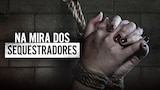 Na Mira dos Sequestradores