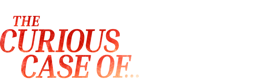 The Curious Case of...