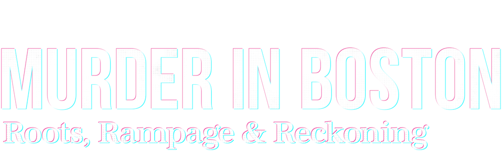 Murder in Boston: Roots, Rampage & Reckoning