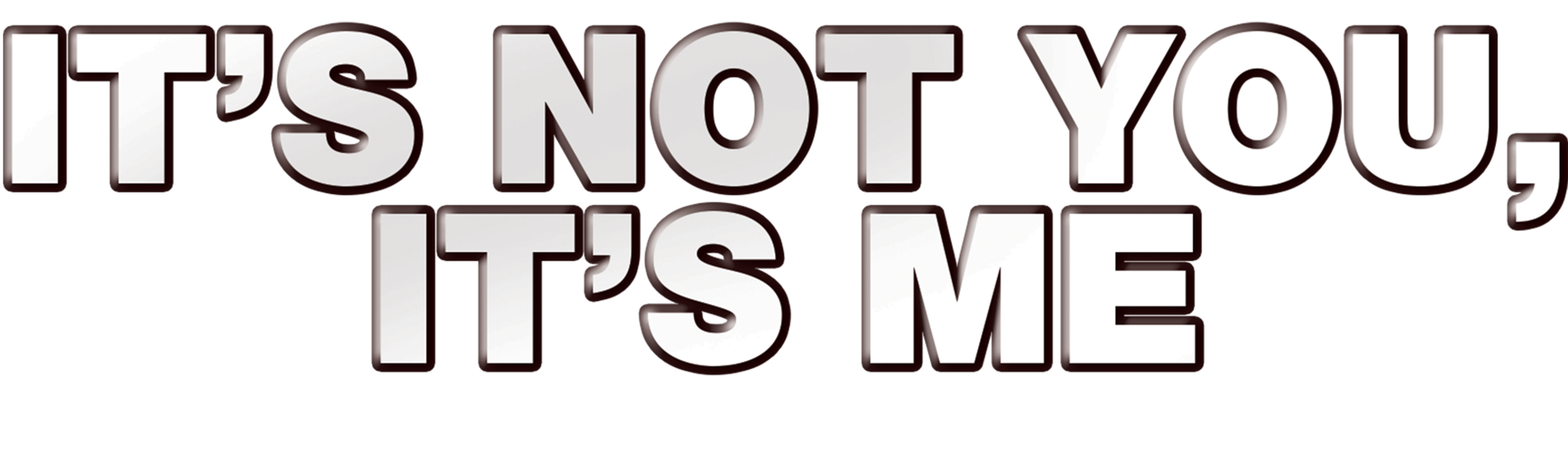 It's Not You, It's Me