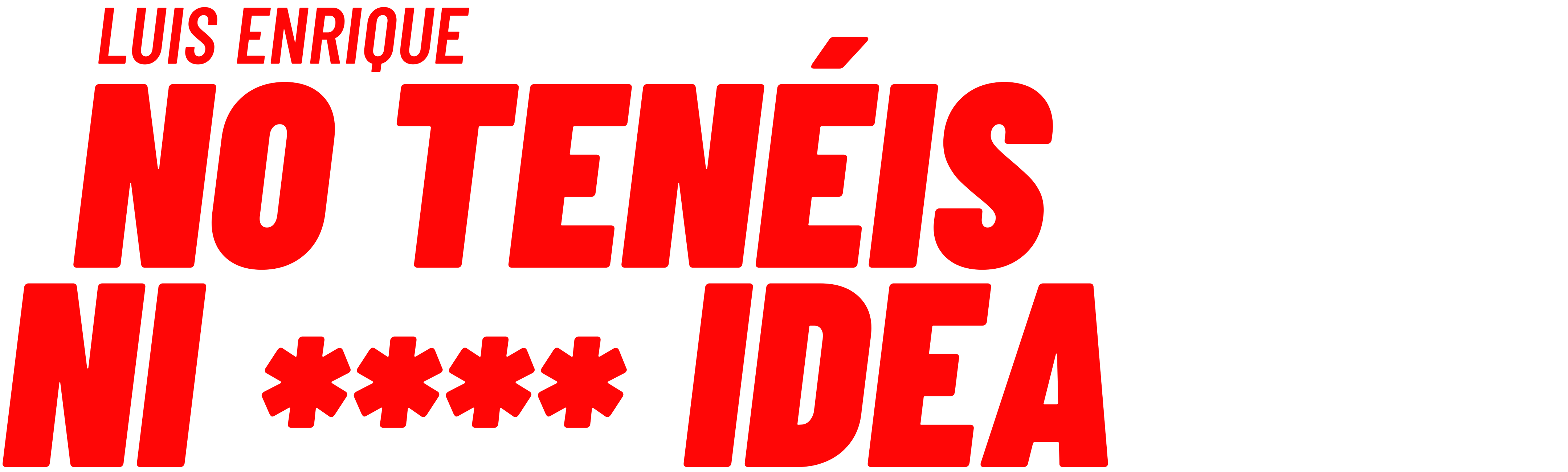 Luis Enrique: No Tenéis Ni P*** Idea