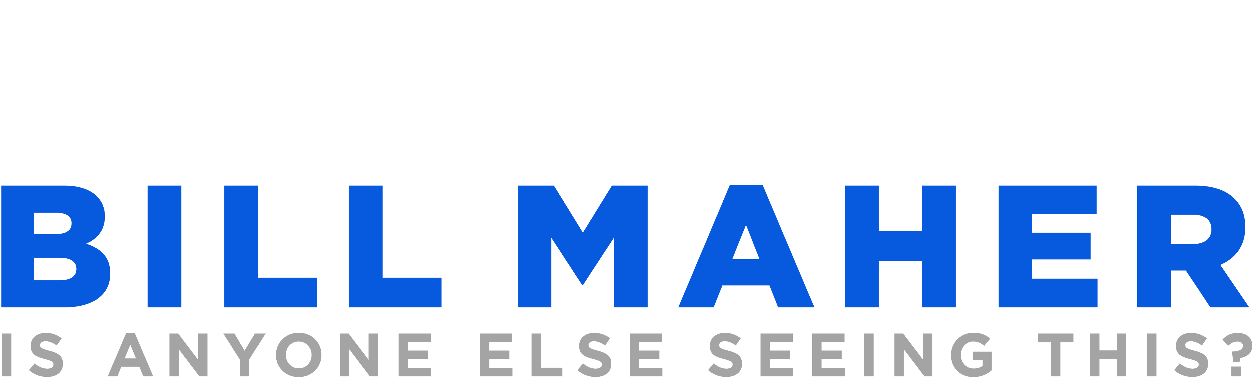 Bill Maher: Is Anyone Else Seeing This?