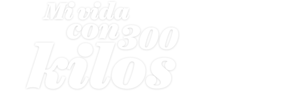 Mi vida con 300 kilos