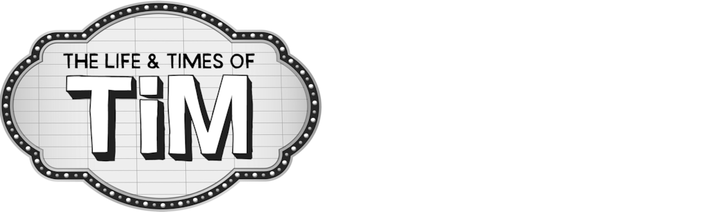 The Life & Times of Tim