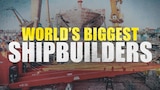 World's Biggest Shipbuilders