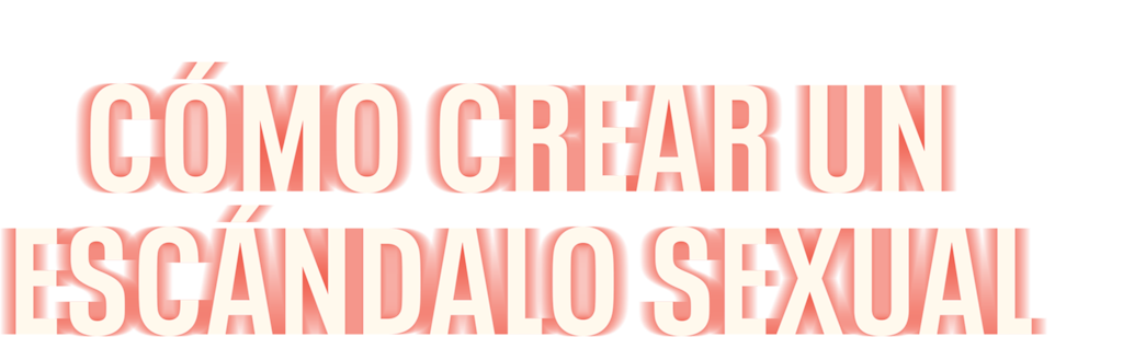 Cómo crear un escándalo sexual