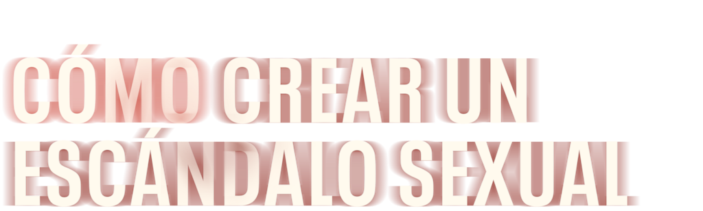 Cómo Crear un Escándalo Sexual