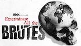 Exterminate All the Brutes