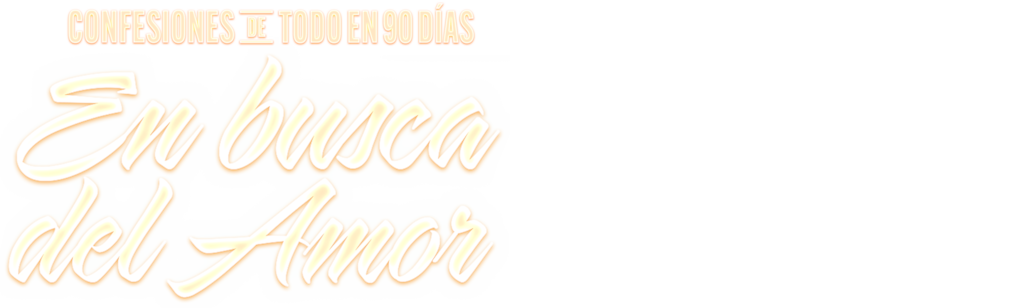 Confesiones de Todo en 90 Días: En busca del amor