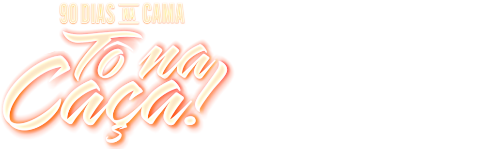 90 Dias Na Cama: Tô na Caça!