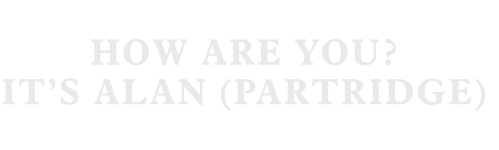 How Are You? It's Alan (Partridge)