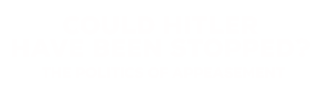 Could Hitler Have Been Stopped? The Politics of Appeasement