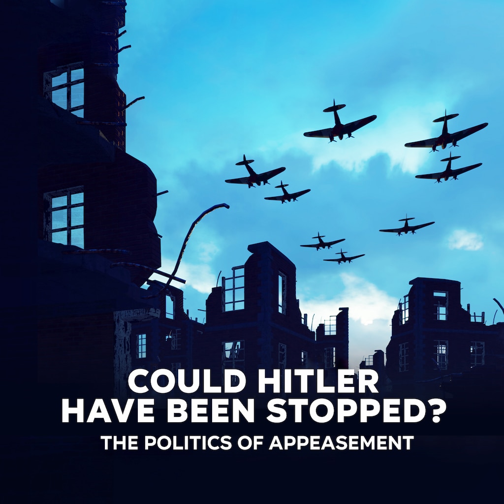 Could Hitler Have Been Stopped? The Politics of Appeasement