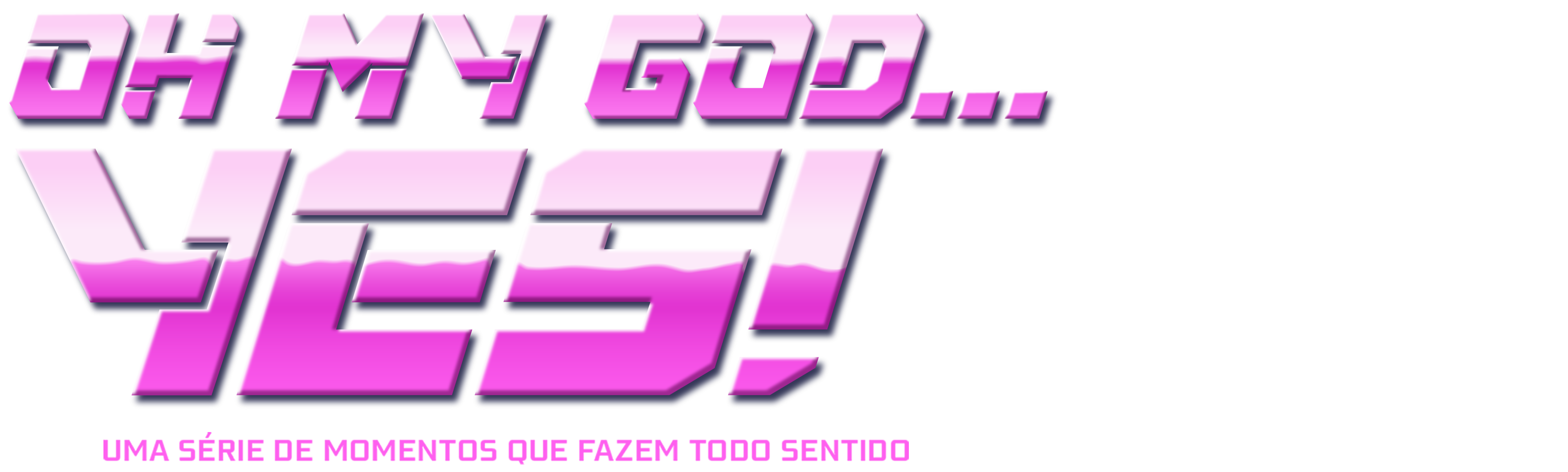 Oh My God...Yes! Uma Série de Momentos que Fazem Todo Sentido