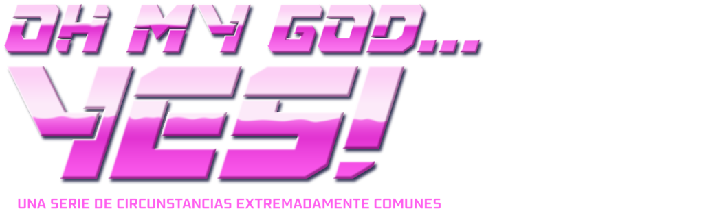 Oh My God...Yes! Una Serie de Circunstancias Extremadamente Comunes