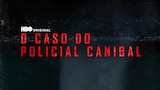 O Caso do Policial Canibal