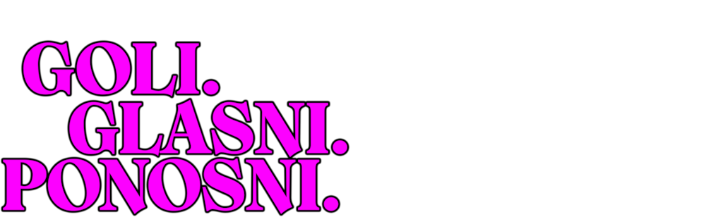 Goli. Glasni. Ponosni.