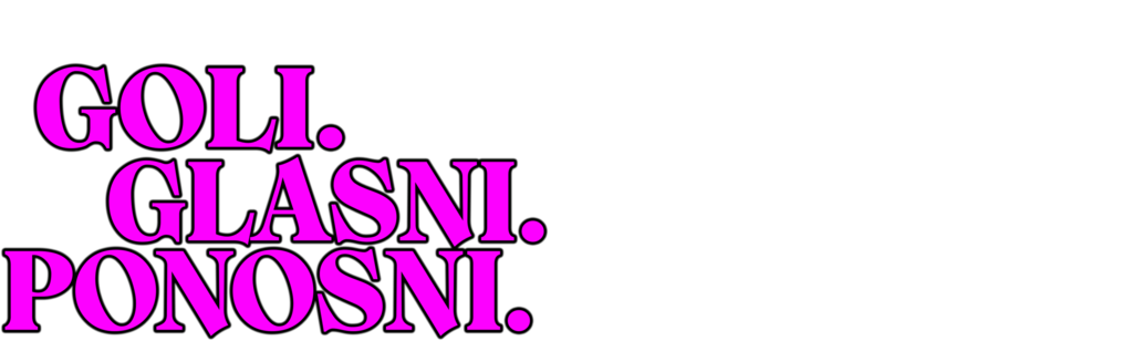 Goli. Glasni. Ponosni.