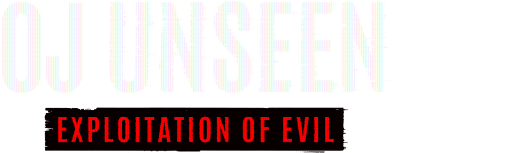 OJ Unseen: Exploitation of Evil