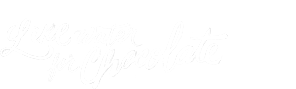 Like Water for Chocolate
