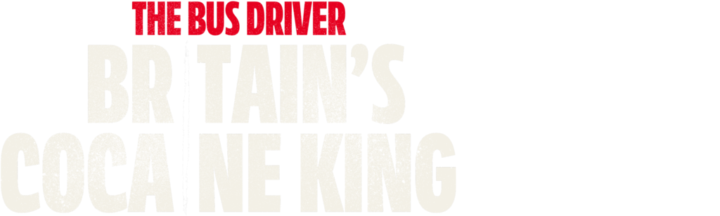 The Bus Driver: Britain's Cocaine King