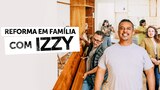 Reforma em Família com Izzy