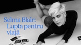 Selma Blair: Lupta pentru viață