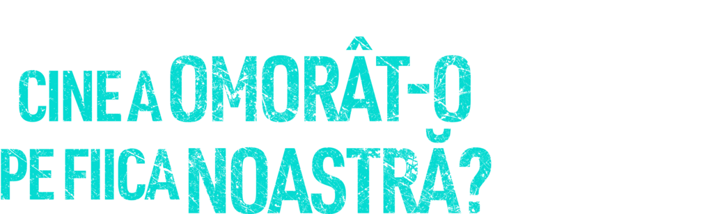 Cine a omorât-o pe fiica noastră?