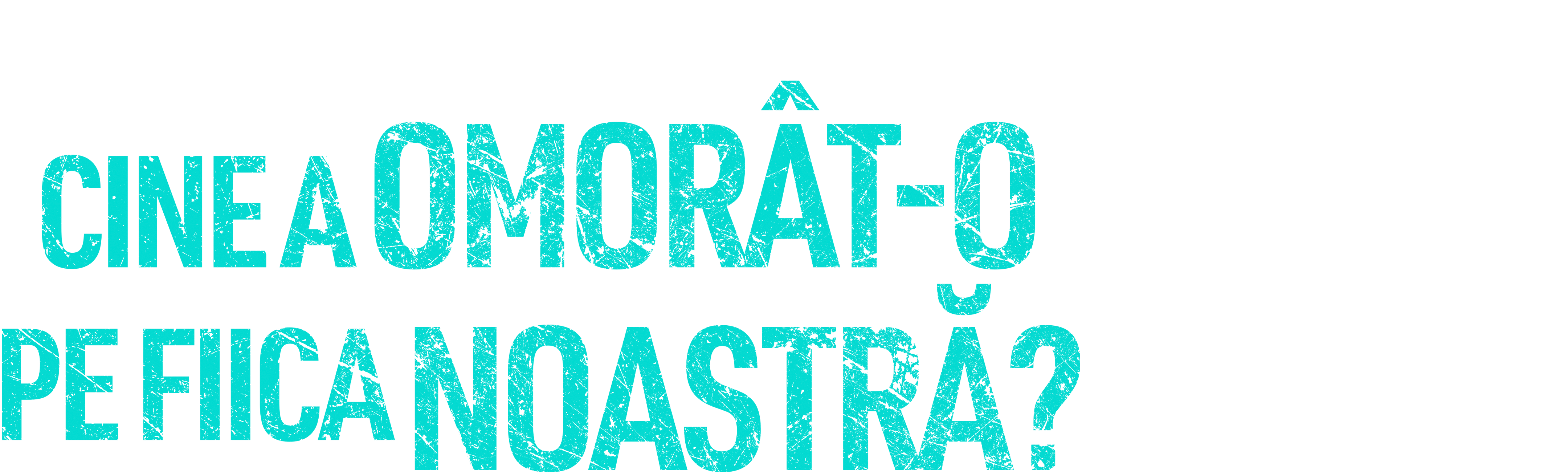 Cine a omorât-o pe fiica noastră?