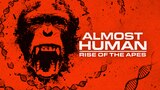 Almost Human: Rise of the Apes