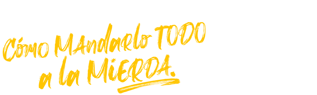 Cómo Mandarlo Todo a la Mierda