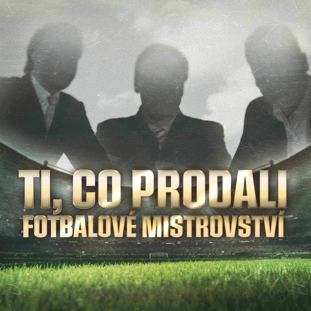 Ti, co prodali fotbalové mistrovství